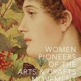 Women Pioneers of the Arts and Crafts Movement
