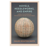Novels, Needlework and Empire by Chloe Wigston Smith